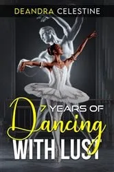 Book cover of 7 Years of Dancing With Lust by Deandra Celestine