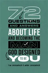 Book cover of 72 Questions (and Answers) About Life and Becoming the Man God Designed You to Be by Tim Shoemaker