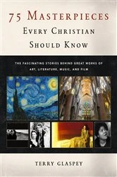 Book cover of 75 Masterpieces Every Christian Should Know by Terry Glaspey