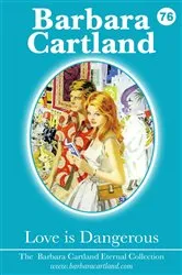 Book cover of 76. Love is Dangerous by Barbara Cartland