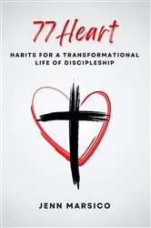 Book cover of 77 Heart: Habits for a Transformational Life of Discipleship by Jenn Marsico