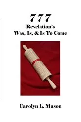 Book cover of 777 REVELATION'S WAS, IS, & IS TO COME by Carolyn L. Mason