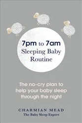 Book cover of 7pm to 7am Sleeping Baby Routine by Charmian Mead