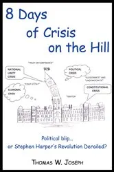 Book cover of 8 Days of Crisis on the Hill; Political Blip...Or Stephen Harper's Revolution Derailed? by Thomas W. Joseph