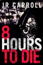 Book cover of 8 Hours to Die by JR Carroll