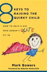 Book cover of 8 Keys to Raising the Quirky Child: How to Help a Kid Who Doesn't (Quite) Fit In (8 Keys to Mental Health) by Mark Bowers