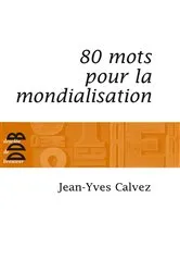 Book cover of 80 Mots pour la mondialisation by Jean-Yves Calvez