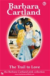 Book cover of 82. The Trail To love by Barbara Cartland