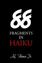 Book cover of 88 Fragments in Haiku by M. Flores Jr.