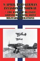 Book cover of 9 April 1940 German Invasion Of Norway - The Dawn Of Decisive Airpower During Joint Military Operations by Unknown
