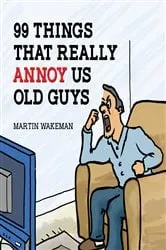 Book cover of 99 Things That Really Annoy Us Old Guys by Unknown
