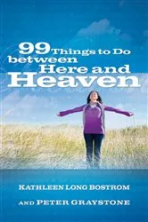 Book cover of 99 Things to Do between Here and Heaven by Kathleen Long Bostrom