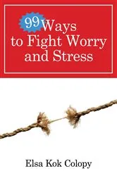 Book cover of 99 Ways to Fight Worry and Stress by Elsa Kok Colopy