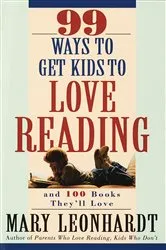 Book cover of 99 Ways to Get Kids to Love Reading by Mary Leonhardt