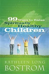 Book cover of 99 Ways to Raise Spiritually Healthy Children by Kathleen Long Bostrom