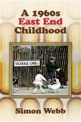 Book cover of A 1960s East End Childhood by Simon Webb
