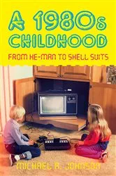 Book cover of A 1980s Childhood by Michael A Johnson