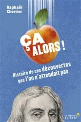 Book cover of Ça alors ! Histoire de ces découvertes que l'on n'attendait pas by Unknown