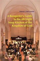 Book cover of A Banqueter's Guide To The All-Night Soup Kitchen Of The Kingdom Of God by Patrick T. McCormick
