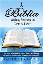 Book cover of A Bíblia Verdade, Relevante ou Conto de Fadas? by Robert J. Cottle