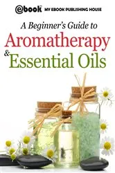 Book cover of A Beginner's Guide to Aromatherapy & Essential Oils by Unknown