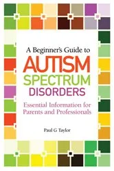 Book cover of A Beginner's Guide to Autism Spectrum Disorders by Paul G. Taylor