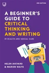 Book cover of A Beginner's Guide to Critical Thinking and Writing in Health and Social Care, 3e (3rd ed.) by Helen Aveyard