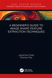 Book cover of A Beginner’s Guide to Image Shape Feature Extraction Techniques by Jyotismita Chaki