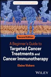 Book cover of A Beginner's Guide to Targeted Cancer Treatments and Cancer Immunotherapy (2nd ed.) by Elaine Vickers