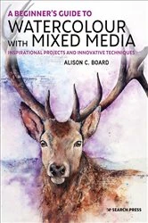 Book cover of A Beginner’s Guide to Watercolour with Mixed Media by Alison C. Board