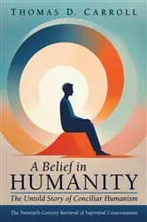 Book cover of A Belief in Humanity: The Untold Story of Conciliar Humanism by Thomas D. Carroll