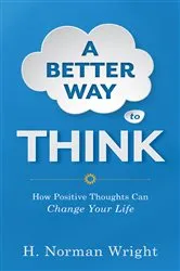 Book cover of A Better Way to Think by H. Norman Wright