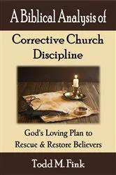 Book cover of A Biblical Analysis of Corrective Church Discipline by Dr. Todd  M. Fink