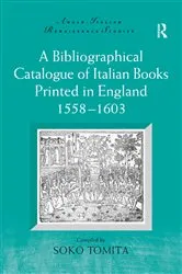 Book cover of A Bibliographical Catalogue of Italian Books Printed in England 1558–1603 by Soko Tomita