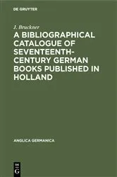 Book cover of A Bibliographical Catalogue of Seventeenth-Century German Books Published in Holland by J. Bruckner