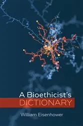 Book cover of A Bioethicist’s Dictionary by William Eisenhower