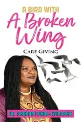 Book cover of A Bird With A Broken Wing by Dr. Sharon Forde-Atikossie