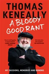 Book cover of A Bloody Good Rant by Thomas Keneally