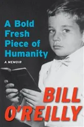 Book cover of A Bold Fresh Piece of Humanity by Bill O'Reilly