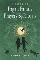 Book cover of A Book of Pagan Family Prayers and Rituals by Ceisiwr Serith