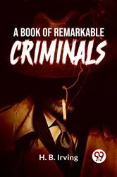 Book cover of A Book Of Remarkable Criminals by Unknown