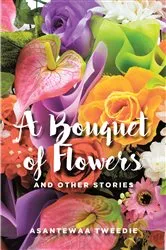 Book cover of A Bouquet of Flowers by Asantewaa Tweedie