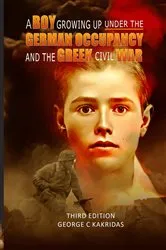 Book cover of A Boy Growing Up Under the German Occupancy and the Greek Civil War by Unknown