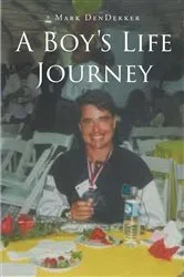 Book cover of A Boy's Life Journey by Mark DenDekker