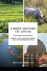Book cover of A Brief History of Assam | Assam, the land of Rhino, Tea and Brahmaputra by Devajit Bhuyan