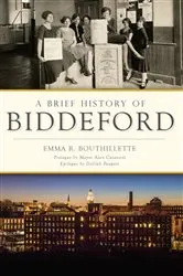 Book cover of A Brief History of Biddeford by Emma R. Bouthillette