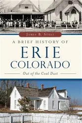 Book cover of A Brief History of Erie, Colorado: Out of the Coal Dust by James B. Stull