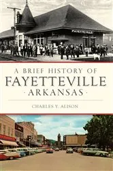 Book cover of A Brief History of Fayetteville Arkansas by Charles Y. Alison