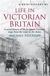Book cover of A Brief History of Life in Victorian Britain by Michael Paterson