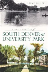 Book cover of A Brief History of South Denver & University Park by Steve Fisher